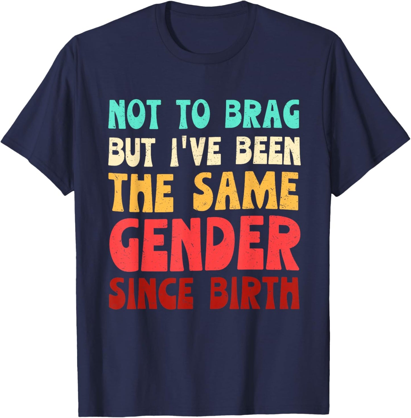Not to Brag But I've Been The Same Gender Since Birth T-Shirt - T-Shirt | Navy