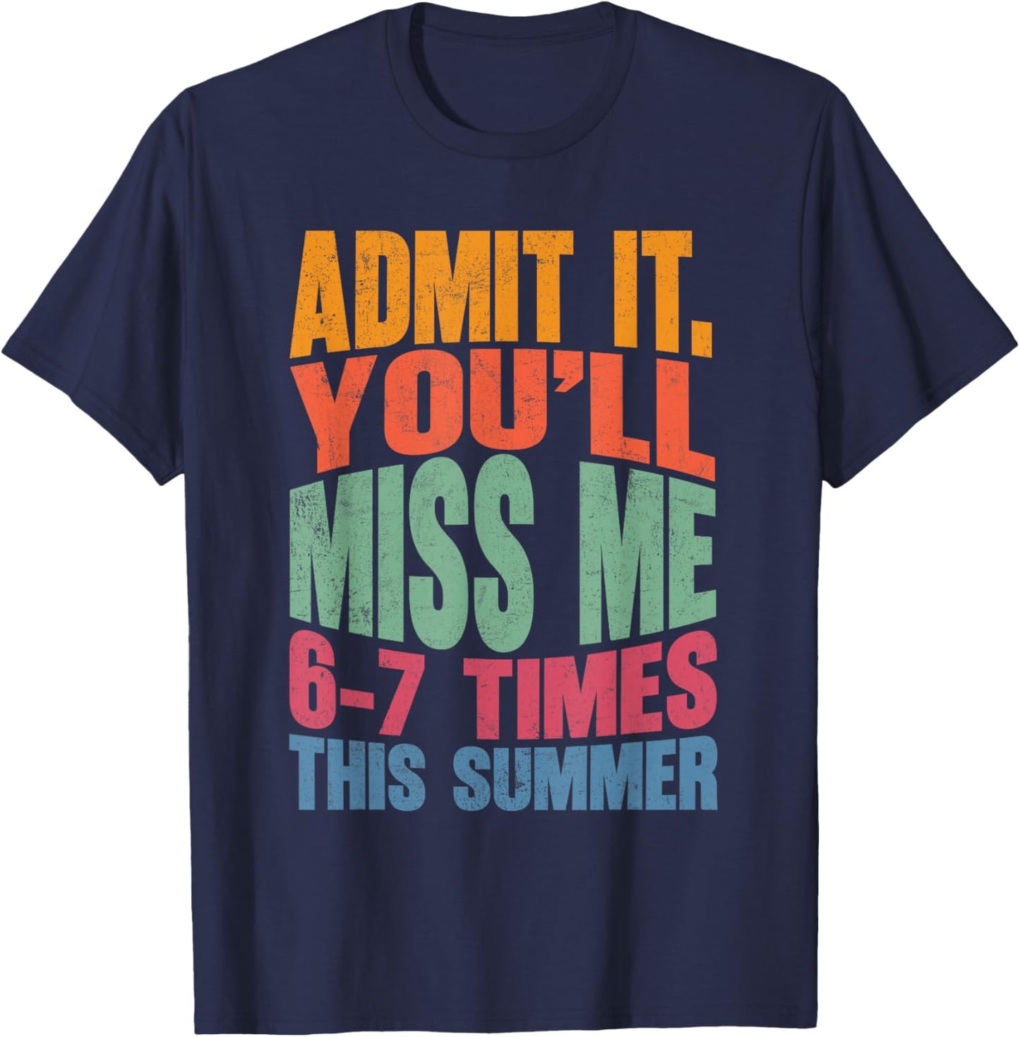 Admit It You'll Miss Me 6-7 Times This Summer Funny Last Day T-Shirt - T-Shirt | Navy
