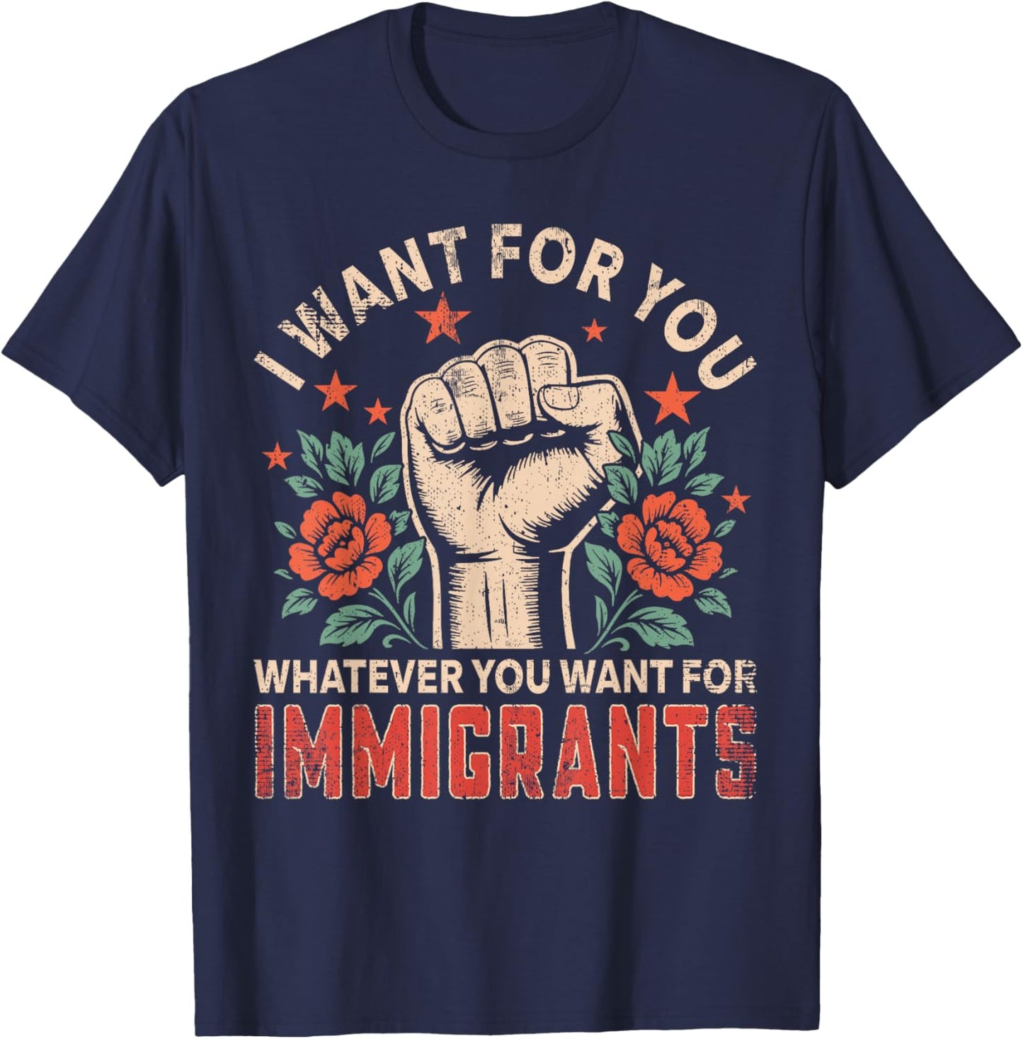 I Want for You What You Want for Immigrants Gifts Proud T-Shirt - T-Shirt | Navy