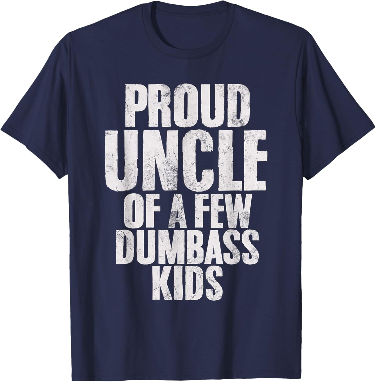 Proud Uncle Of A Few Dumbass Kids Funny Dumbass Proud Uncle T-Shirt - T-Shirt | Navy