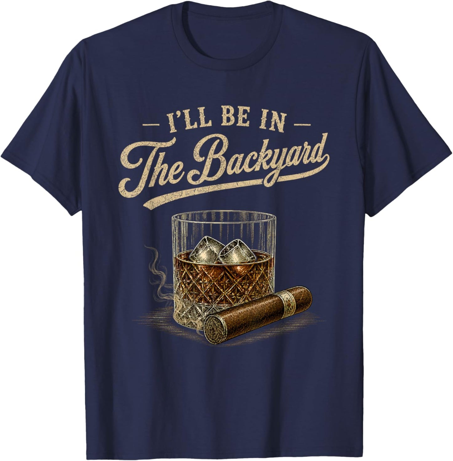 I'll Be in The Backyard Funny Bourbon Cigar Lovers Vintage T-Shirt - T-Shirt | Navy