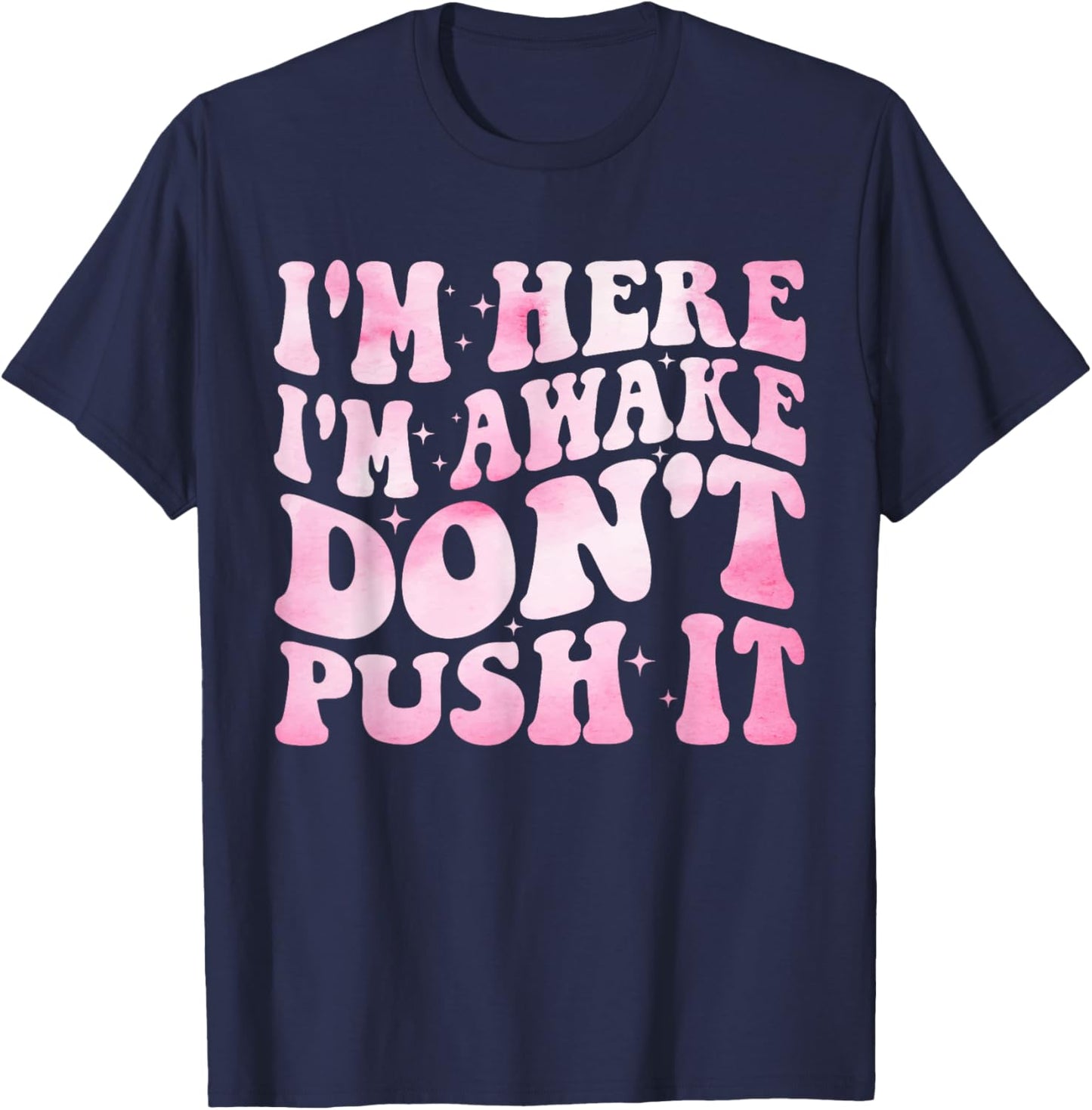 Groovy I’m Here I’m Awake Don’t Push It Funny Quote T-Shirt - T-Shirt | Navy