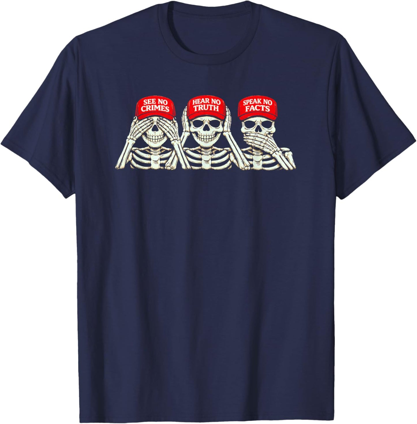 See No Crimes Hear No Truth Speak No Facts, Funny Skeleton T-Shirt - T-Shirt | Navy