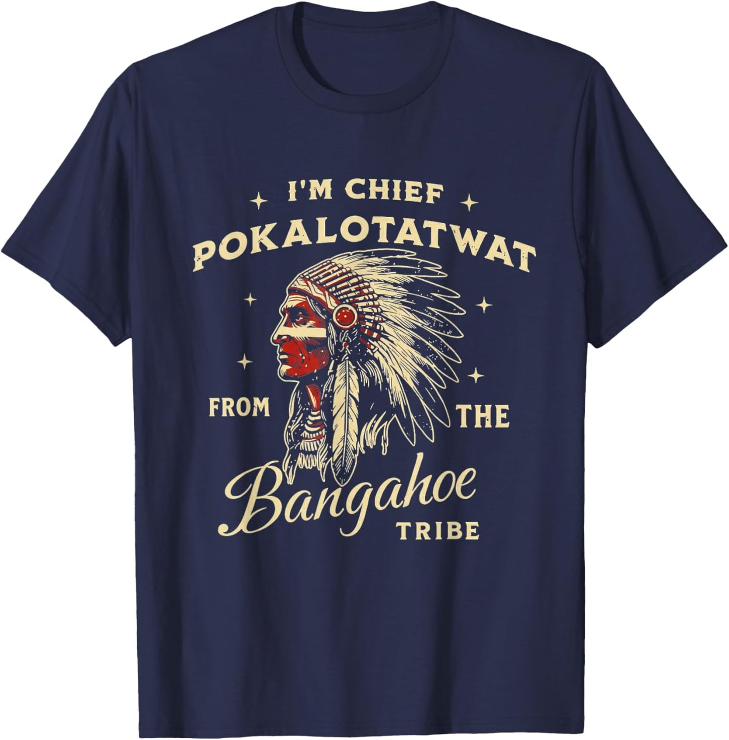 I'm Chief Pokalotatwat from The Bangahoe Tribe Native T-Shirt - T-Shirt | Navy