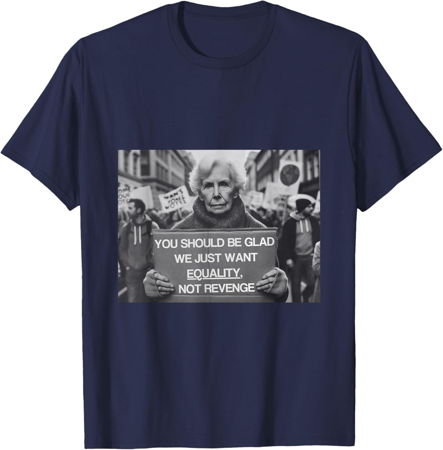 You Should Be Glad We Just Want Equality, Not Revenge , black, S T-Shirt - T-Shirt | Navy