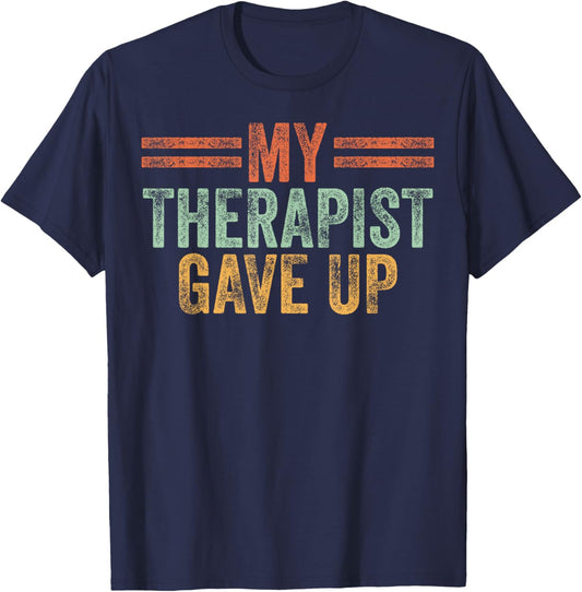 My Therapist Gave Up Funny Therapy T-Shirt - T-Shirt | Navy