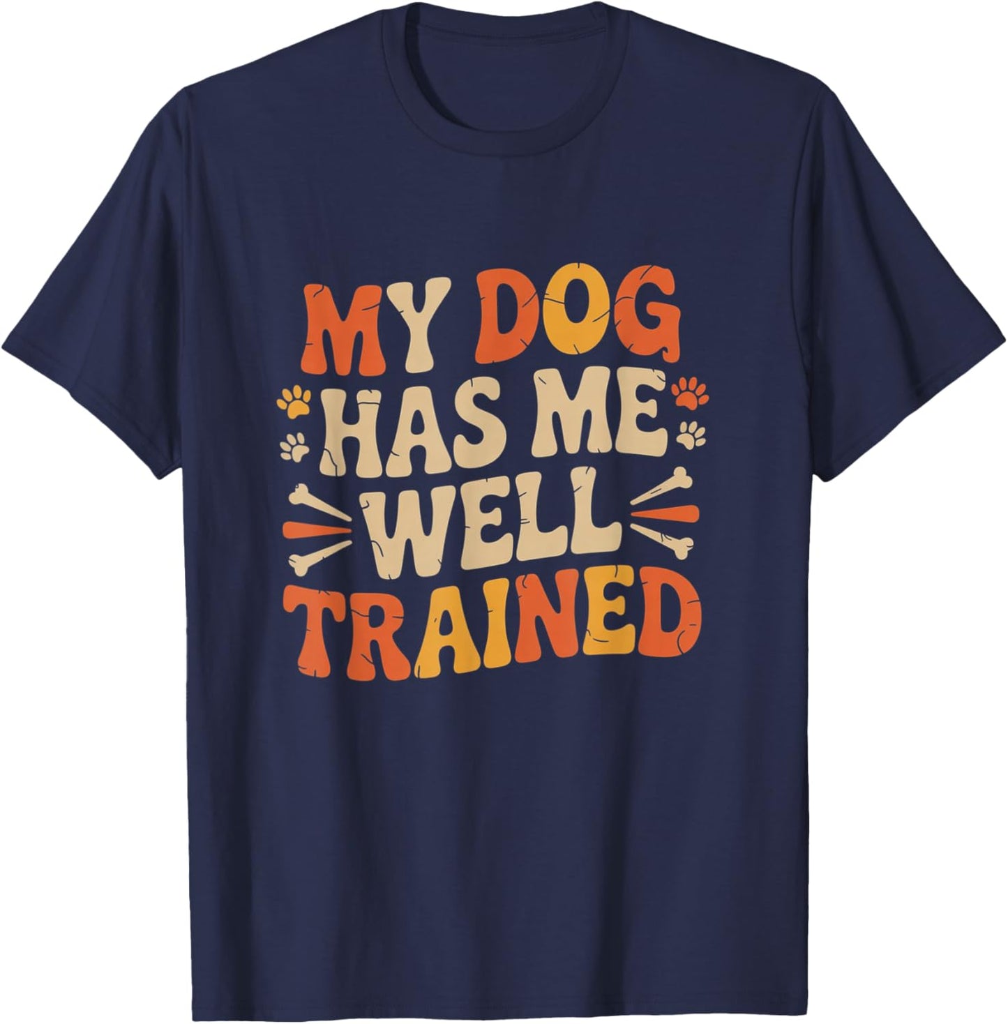 Funny Pet Owner My Dog Has Me Well Trained T-Shirt - T-Shirt | Navy