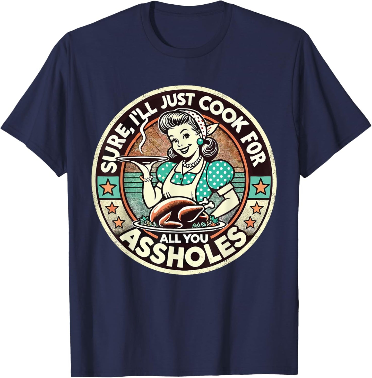 Sure I'll Just Cook For All You Asshole Lady Thanksgiving T-Shirt - T-Shirt | Navy