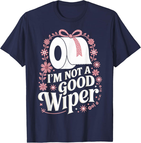 I'm Not A Good Wiper Saying Funny Inappropriate Men Women T-Shirt - T-Shirt | Navy