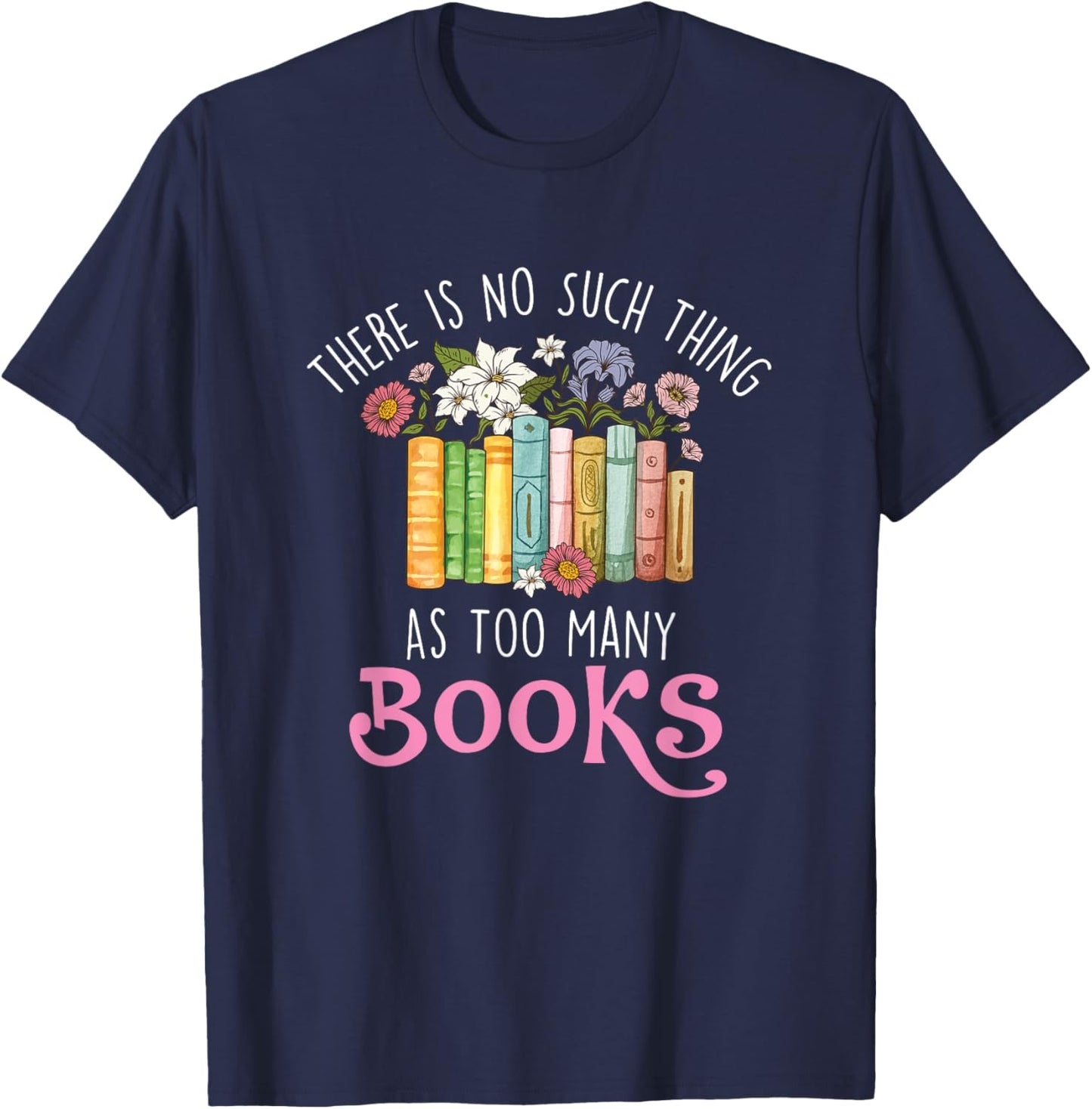 There Is No Such Thing As Too Many Books - Reading Bookworm T-Shirt - T-Shirt | Navy