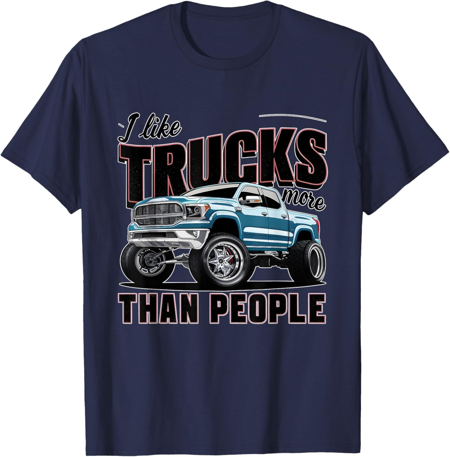 I like trucks more than people Humorous Auto Enthusiast T-Shirt - T-Shirt | Navy
