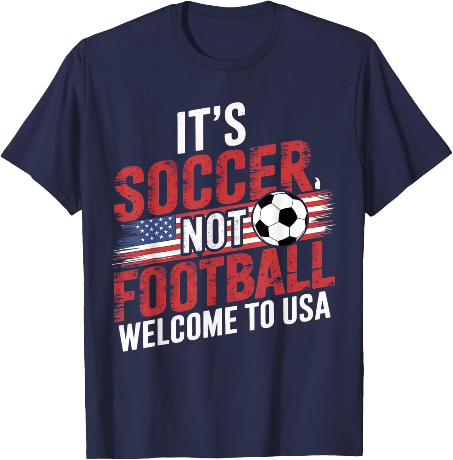 It's Soccer It's Not Football welcome to USA Funny Soccer T-Shirt - T-Shirt | Navy