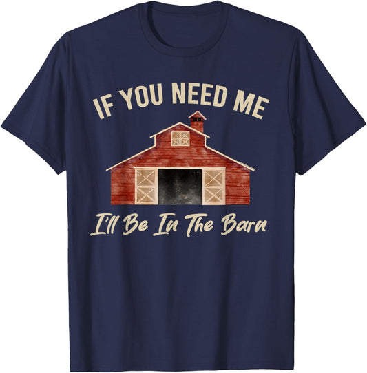 If You Need Me I'll Be in The Barn Funny Dad Farmer T-Shirt - T-Shirt | Navy