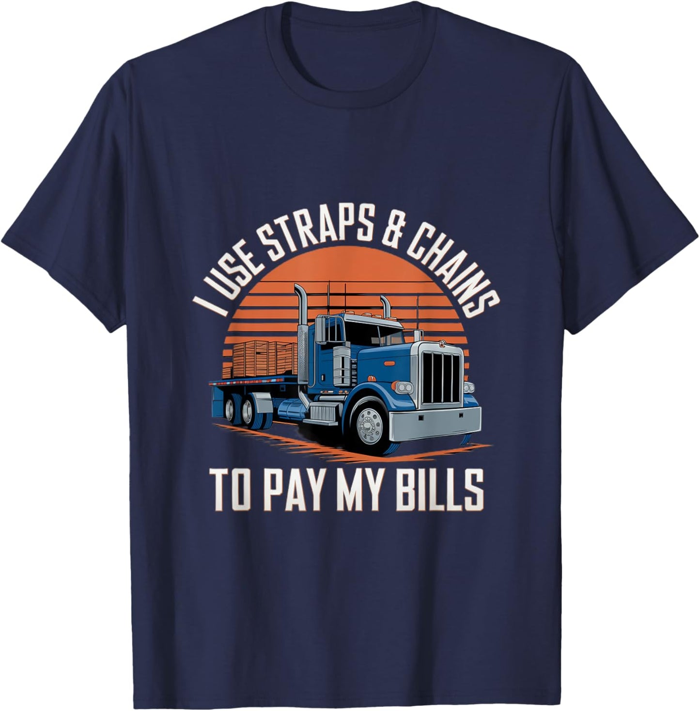 I Use Straps And Chains To Pay My Bills Truck T-Shirt - T-Shirt | Navy