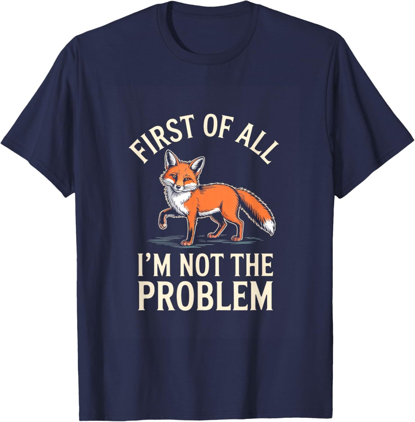 First of All Im Not The Problem Funny Fox T-Shirt - T-Shirt | Navy
