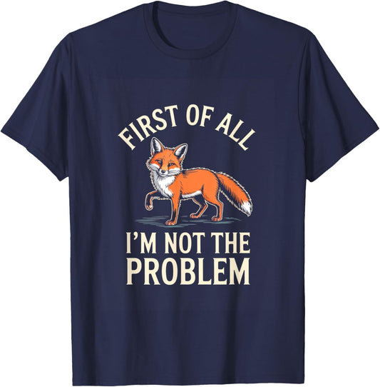 First of All Im Not The Problem Funny Fox T-Shirt - T-Shirt | Navy