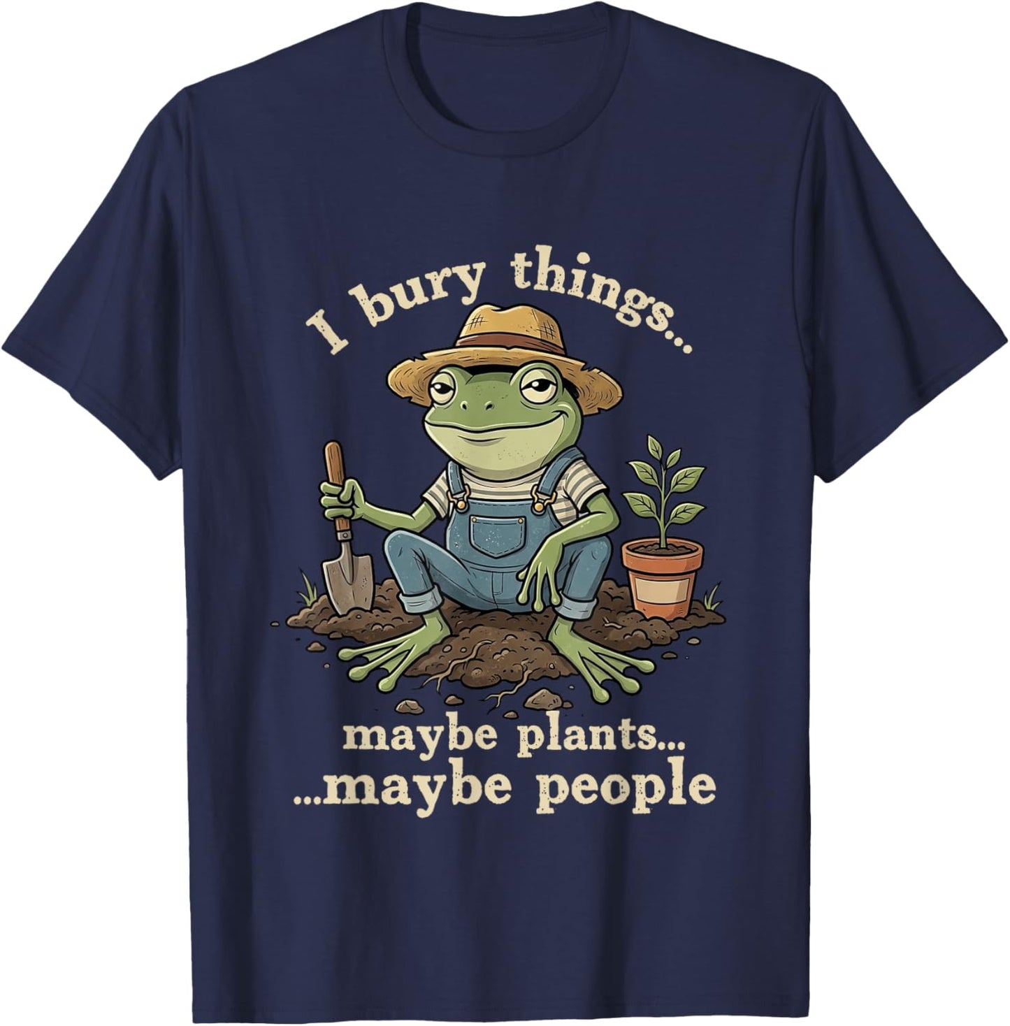 I Bury Things Maybe Plants Maybe People Funny Gardening Frog T-Shirt - T-Shirt | Navy