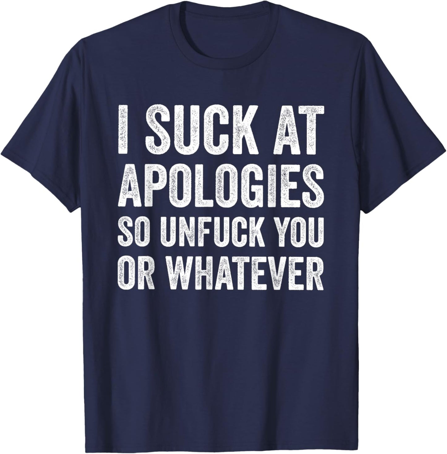 I Suck At Apologies Sarcastic Slogan Humor Funny T-Shirt - T-Shirt | Navy