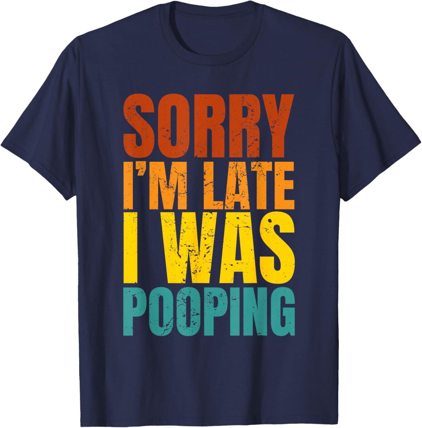 Sorry I’m Late I was Pooping T-Shirt - T-Shirt | Navy