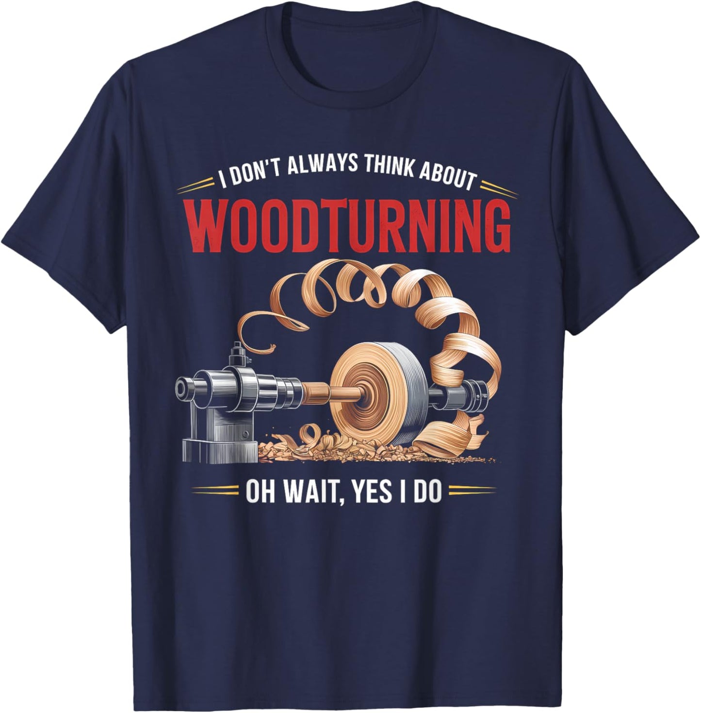 I Don’t Always Think About Woodturning Woodworker Carpenter T-Shirt - T-Shirt | Navy
