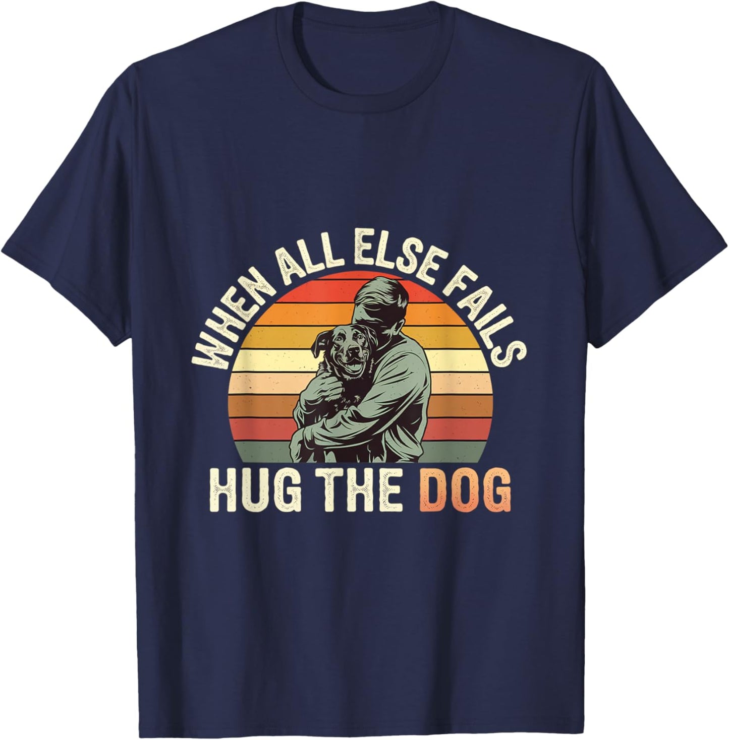 When All Else Fails, Hug The Dog ---- Men Women Kids T-Shirt - T-Shirt | Navy