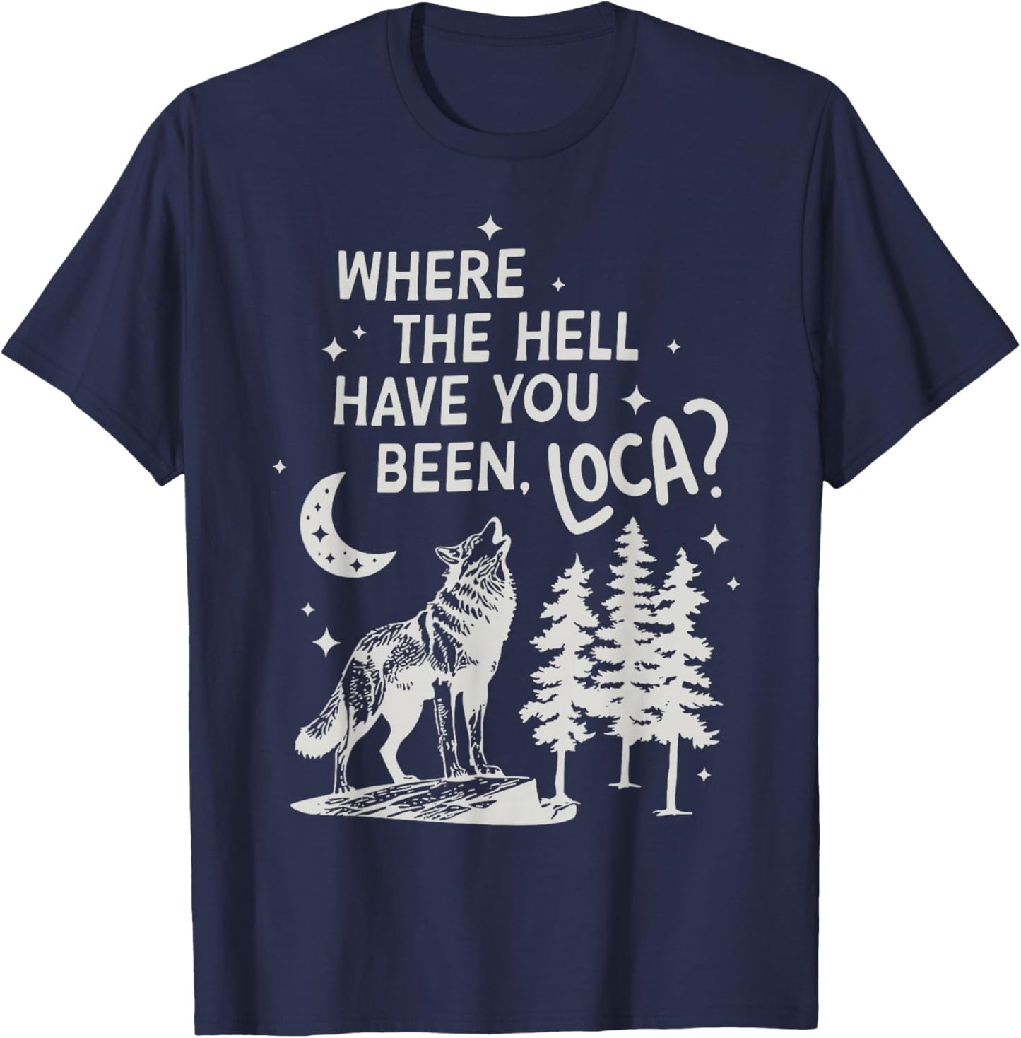 Women Men Funny Wolf Where The Hell Have You Been Loca Retro T-Shirt - T-Shirt | Navy