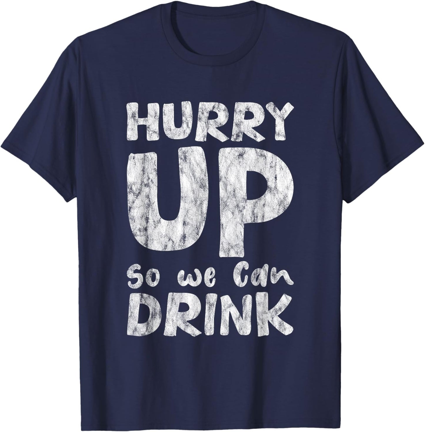 Hurry Up So We Can Drink T-Shirt - T-Shirt | Navy