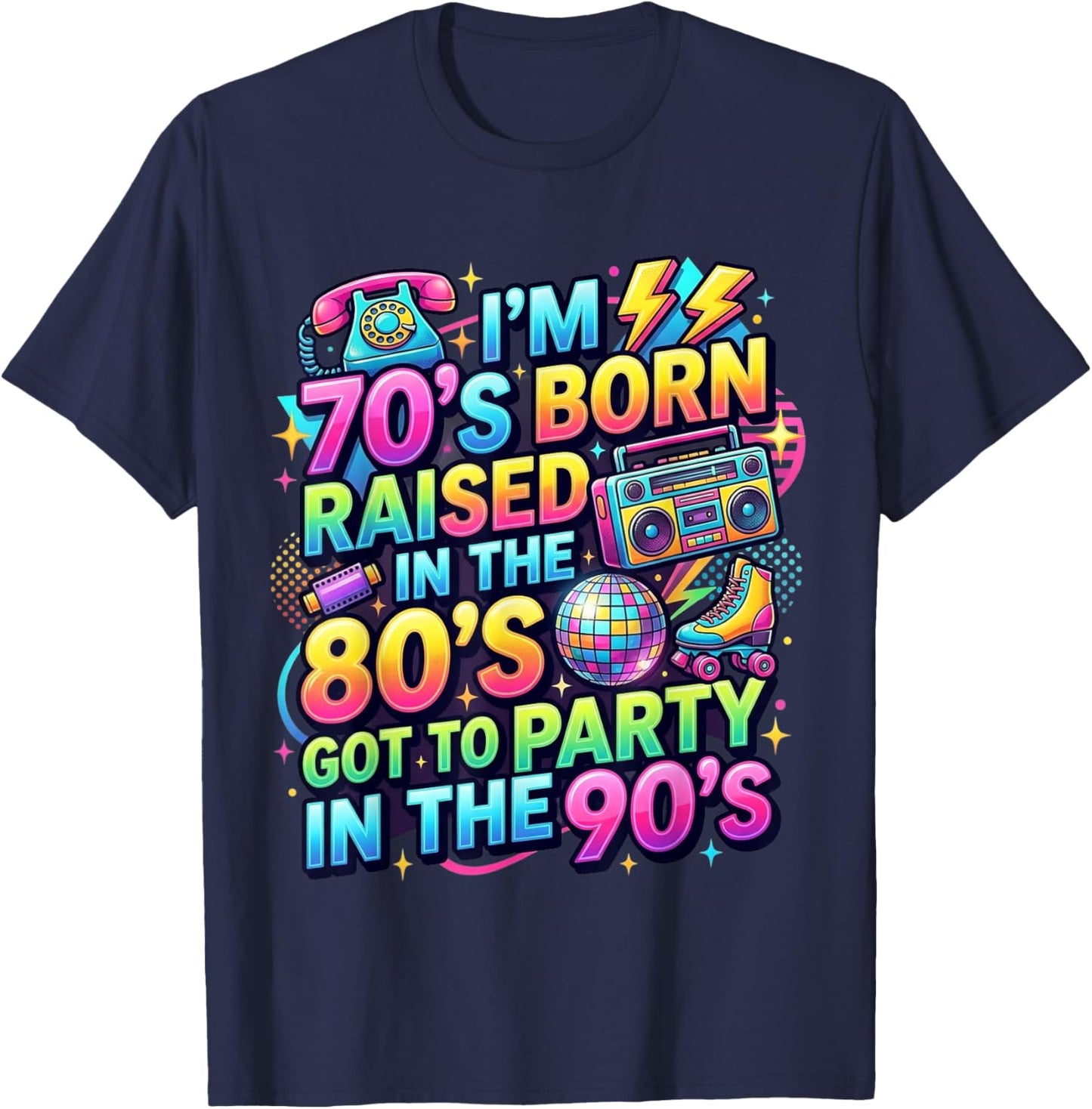I'm 70s Born Raised in The 80s Got to Party in 90's Quote T-Shirt - T-Shirt | Navy