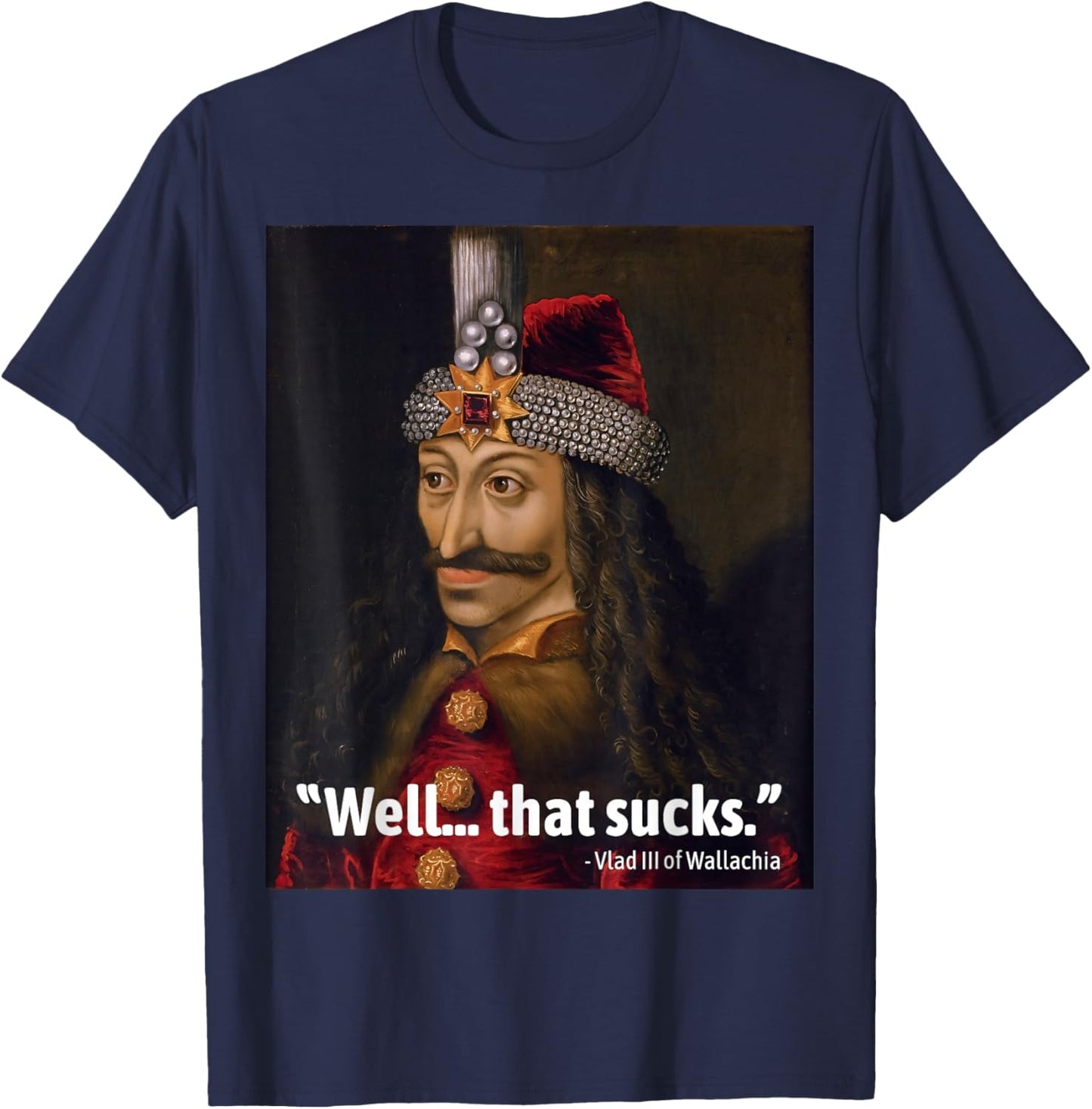 Vlad the Impaler Funny Quote Well that Sucks dad Joke T-Shirt - T-Shirt | Navy