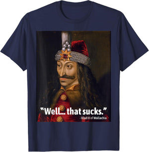 Vlad the Impaler Funny Quote Well that Sucks dad Joke T-Shirt - T-Shirt | Navy