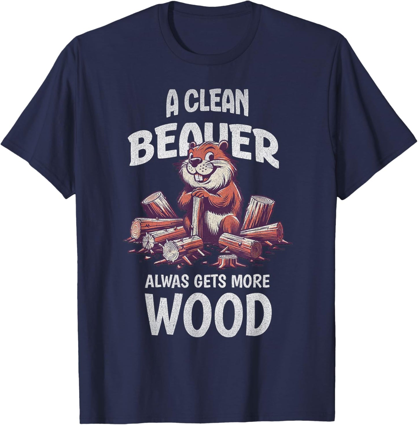 Clean Beaver Gets More Wood Adult Humor Sarcastic T-Shirt - T-Shirt | Navy