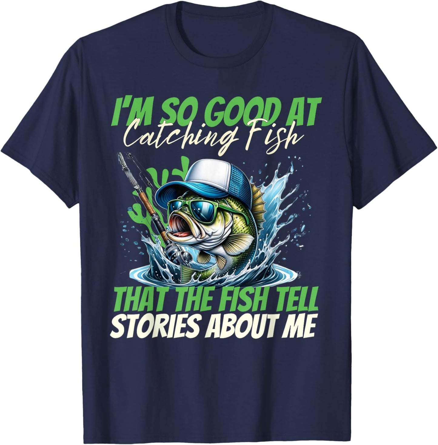 I'm So Good at Catching Fish That The Fish Tell Stories Men T-Shirt - T-Shirt | Navy