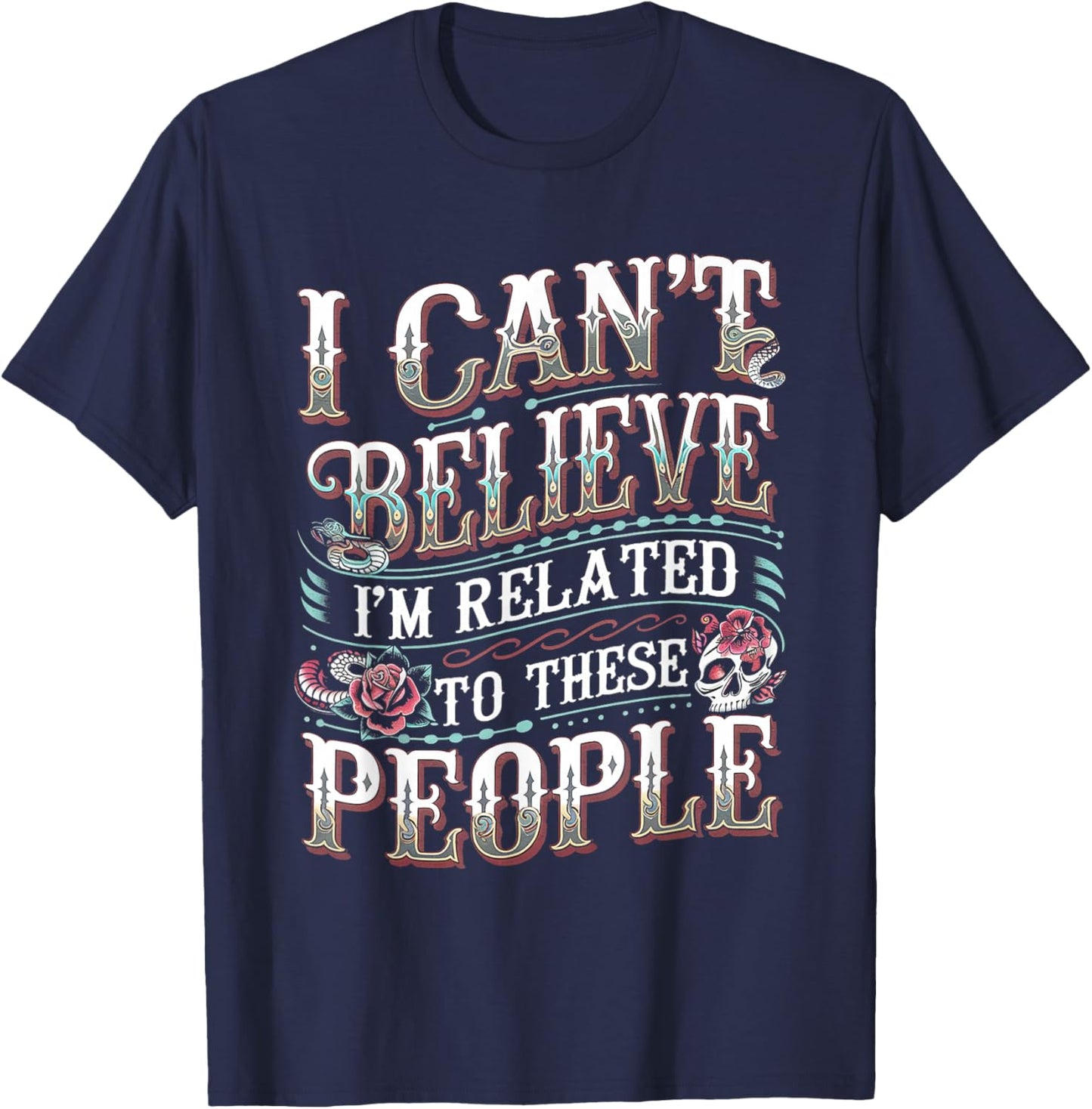 I Can't Believe I'm Related To These People T-Shirt - T-Shirt | Navy