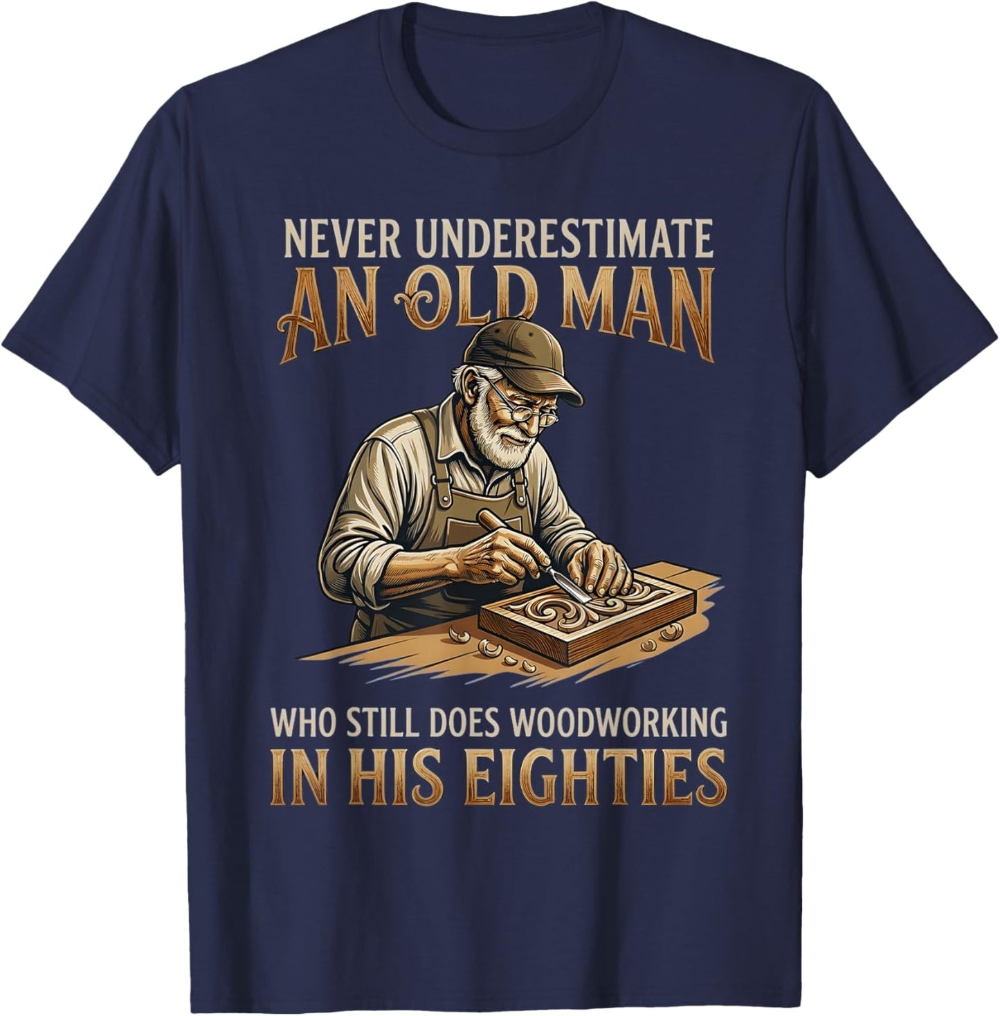Never Underestimate an Old Man Who Still Does Woodworking T-Shirt - T-Shirt | Navy