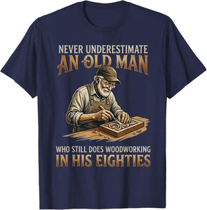Never Underestimate an Old Man Who Still Does Woodworking T-Shirt - T-Shirt | Navy