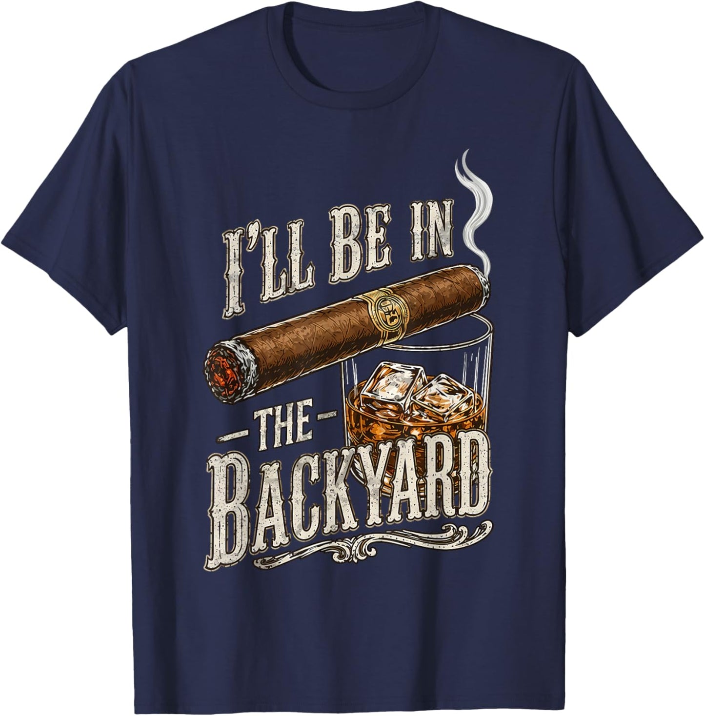 I'll Be in The Backyard Funny Cigar and Bourbon Lovers T-Shirt - T-Shirt | Navy
