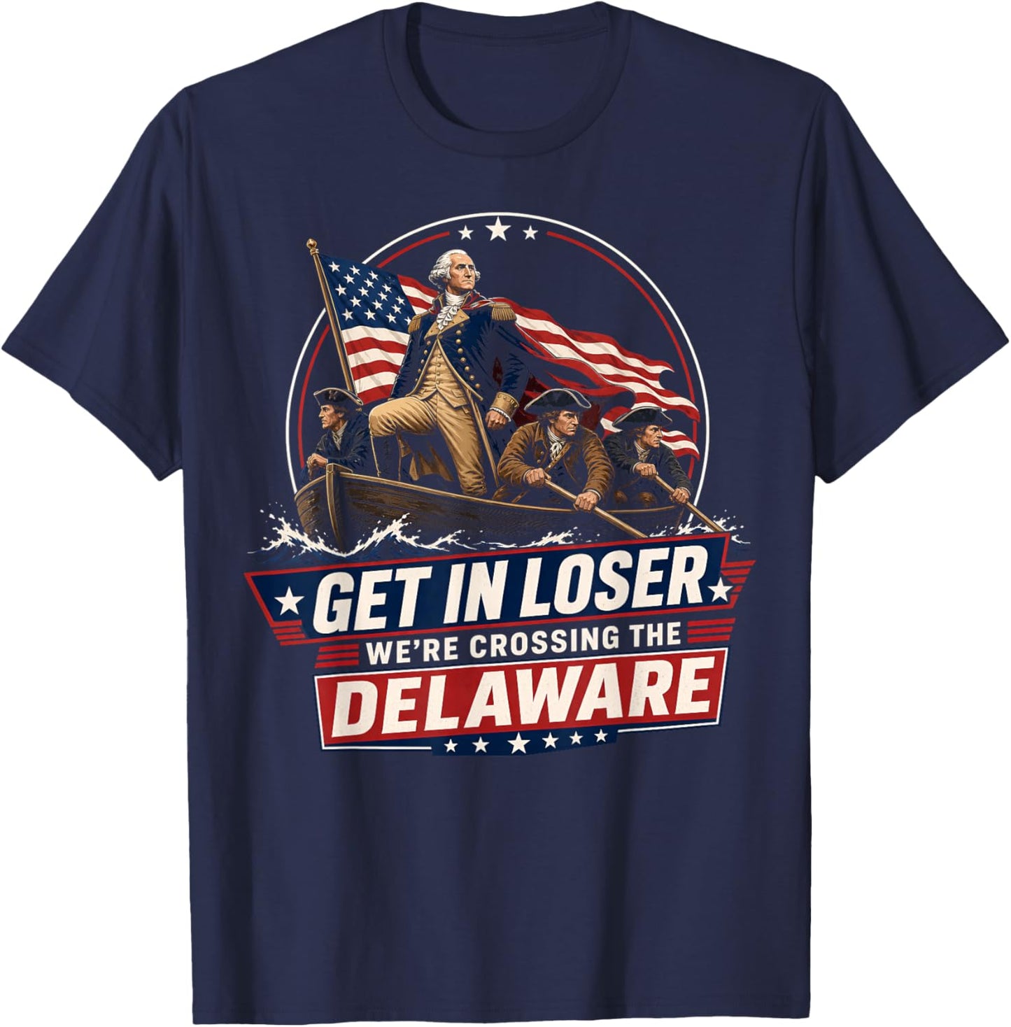 Get in Loser We're Crossing The Delaware, 250th 4th of July T-Shirt - T-Shirt | Navy