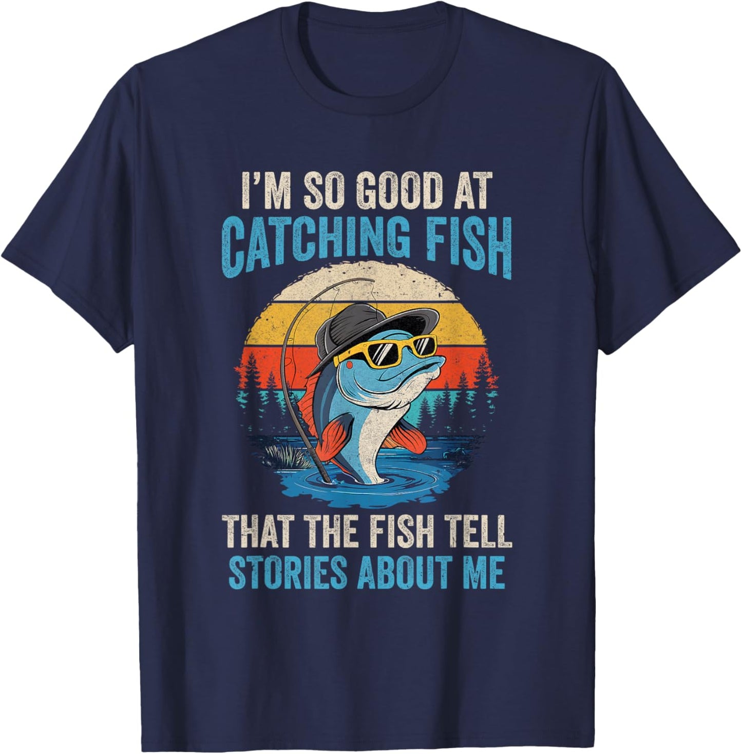 I'm So Good At Catching Fish That The Fish Tell Stories T-Shirt - T-Shirt | Navy