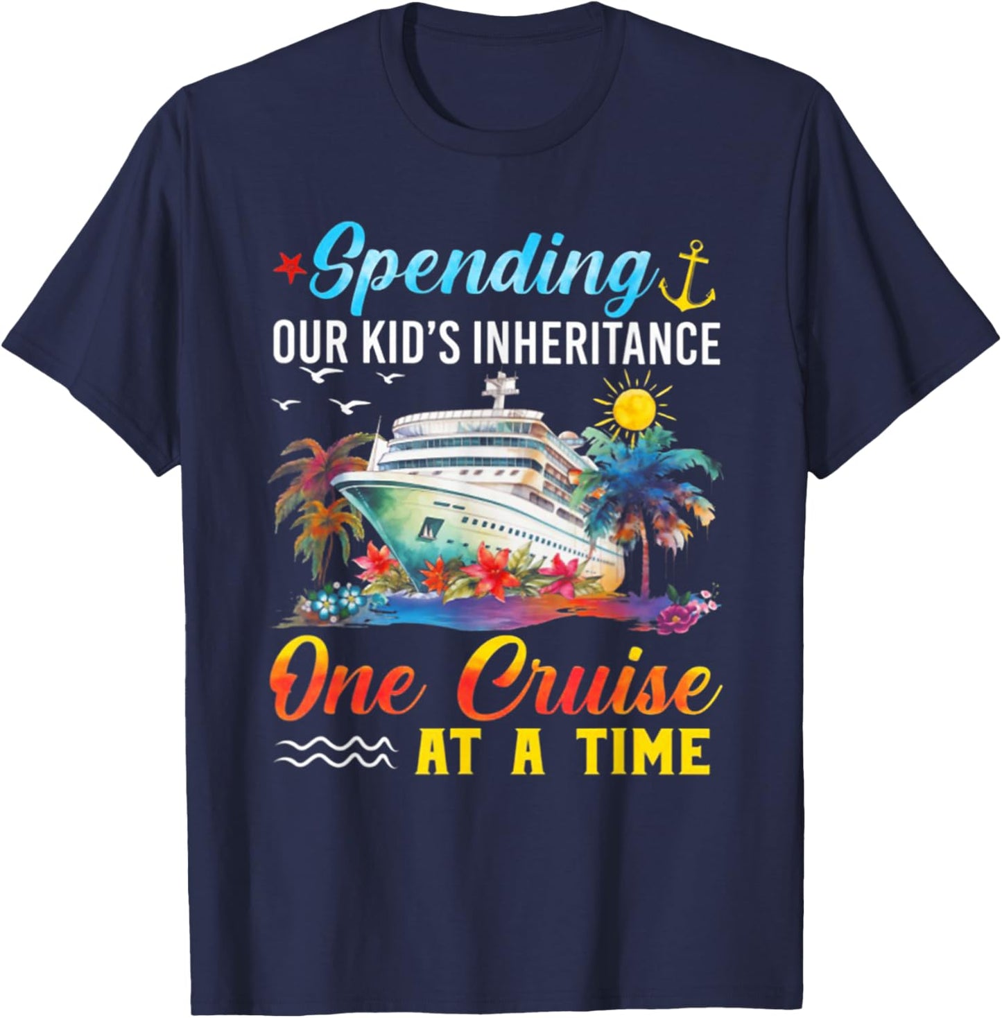 Spending Our Kid's Inheritance One Cruise At A Time T-Shirt - T-Shirt | Navy