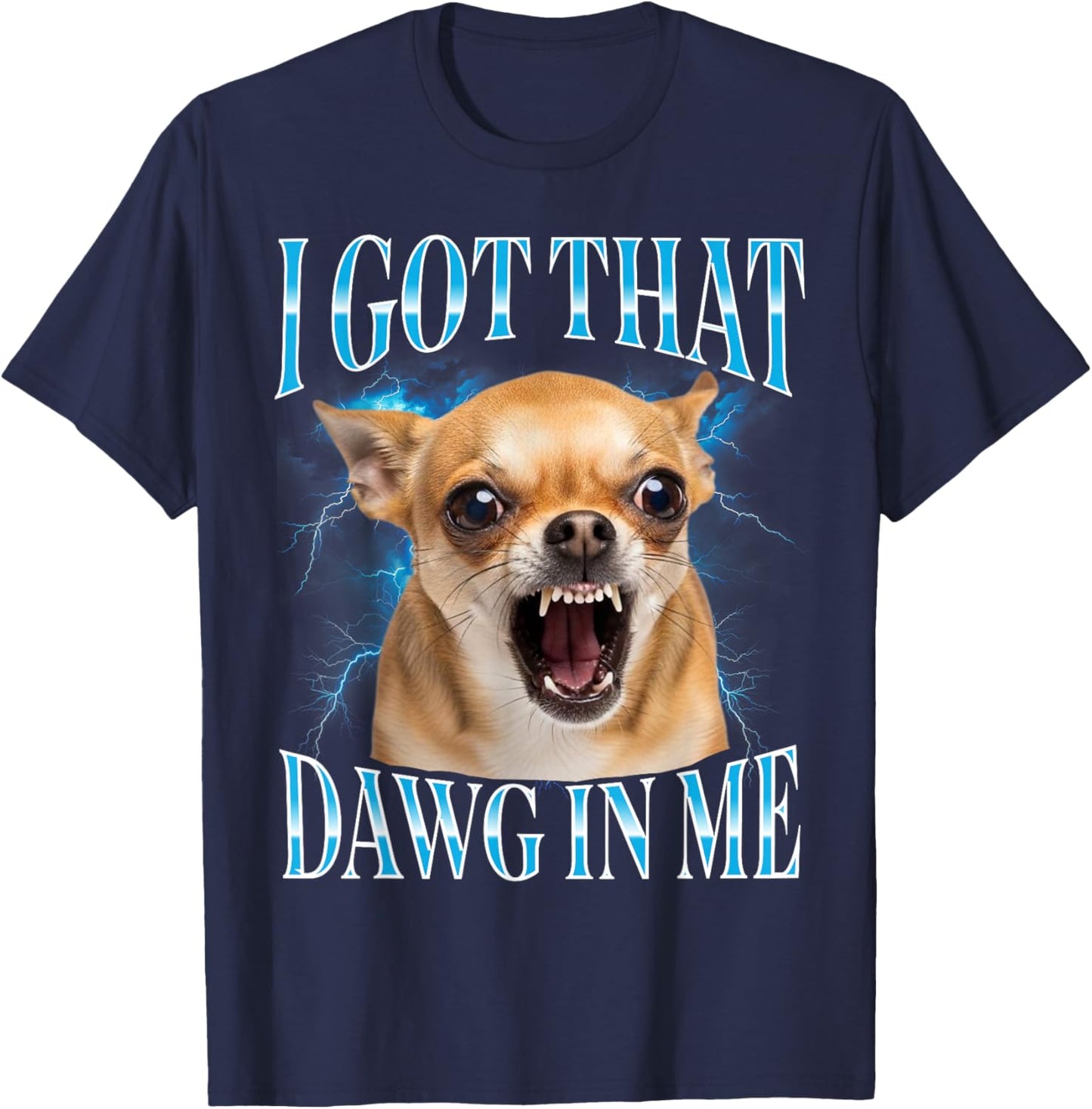 I Got that Dawg in Me Chihuahua Funny Meme T-Shirt - T-Shirt | Navy