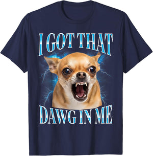 I Got that Dawg in Me Chihuahua Funny Meme T-Shirt - T-Shirt | Navy