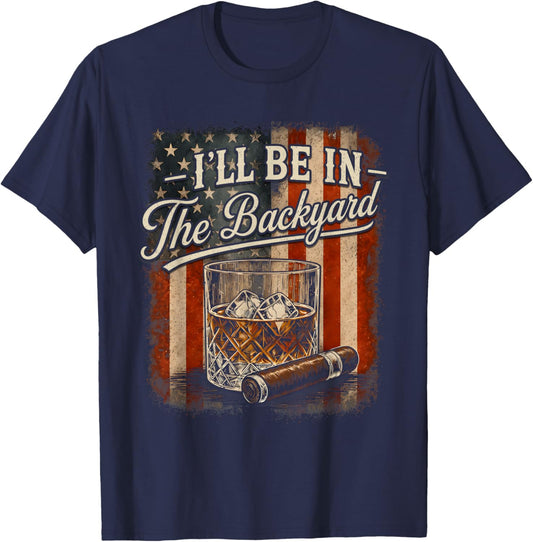 I'll Be in The Backyard Funny Cigar and Bourbon Lovers T-Shirt - T-Shirt | Navy