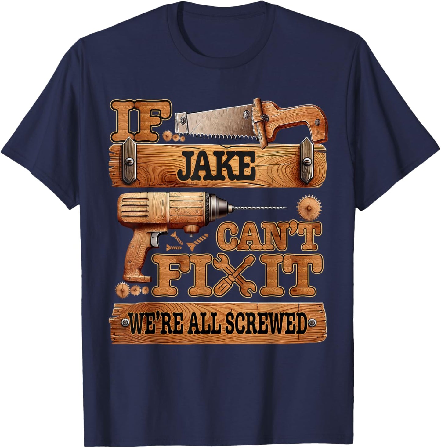 If Jake Can't Fix It, We're All Screwed Funny Name T-Shirt - T-Shirt | Navy