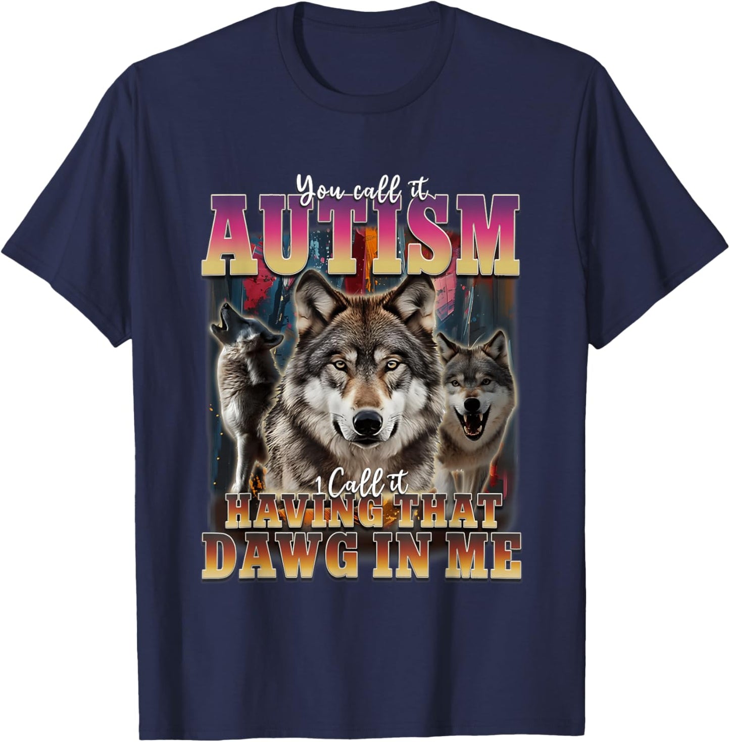 I Got That Dawg In Me Wolves 90s Autism Awareness Alpha Wolf T-Shirt - T-Shirt | Navy