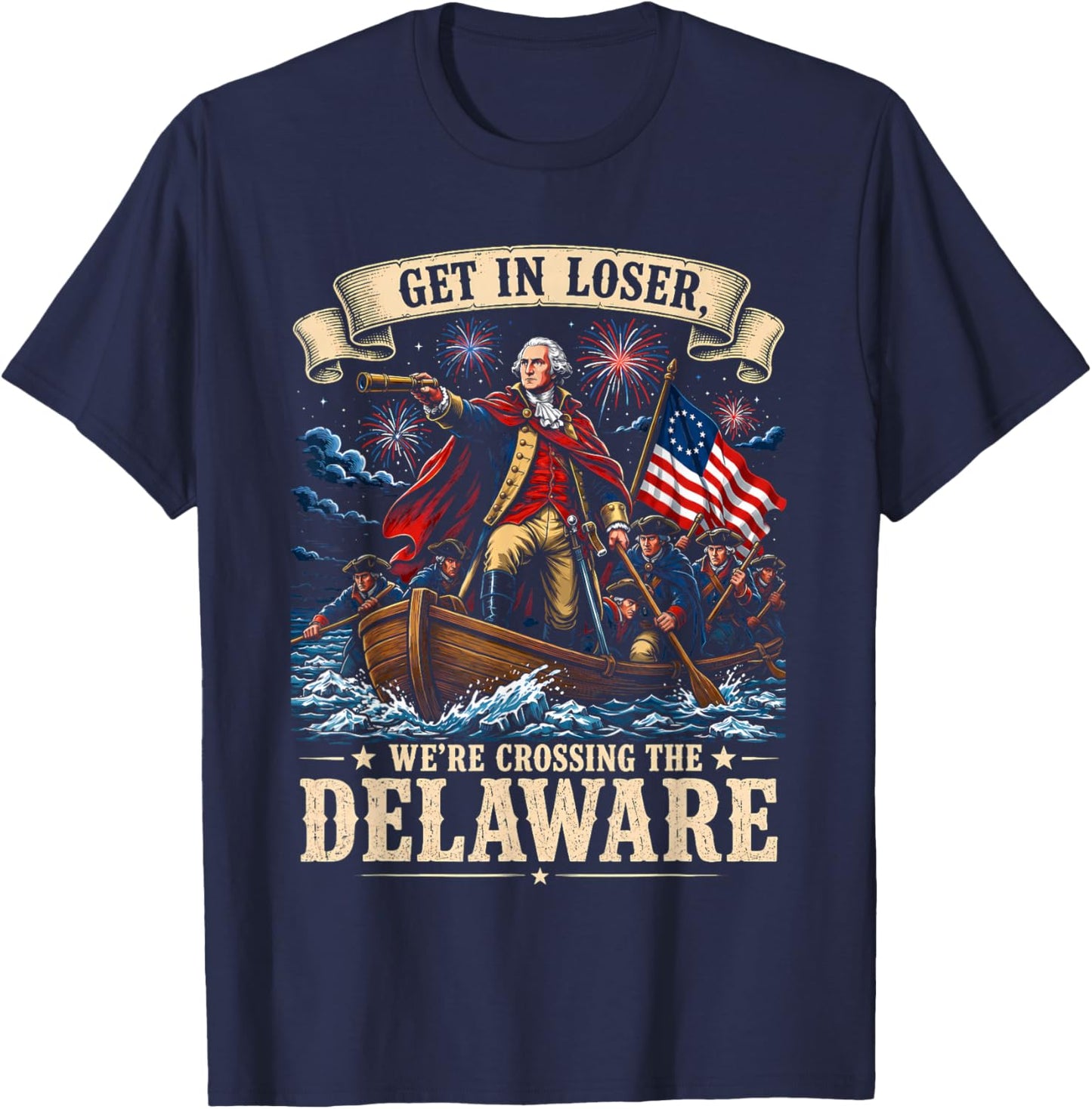 Funny 4th of July Get in Loser We’re Crossing The Delaware T-Shirt - T-Shirt | Navy