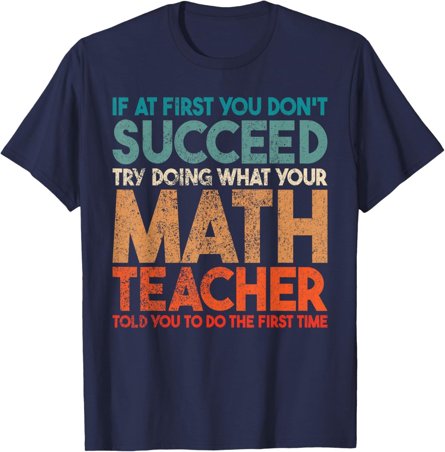 If At First You Don't Succeed Try Doing Funny Math Teacher T-Shirt - T-Shirt | Navy