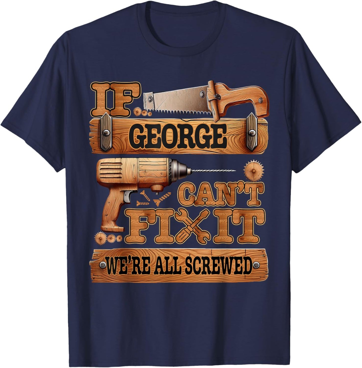 If George Can't Fix It, We're All Screwed Funny Name T-Shirt - T-Shirt | Navy