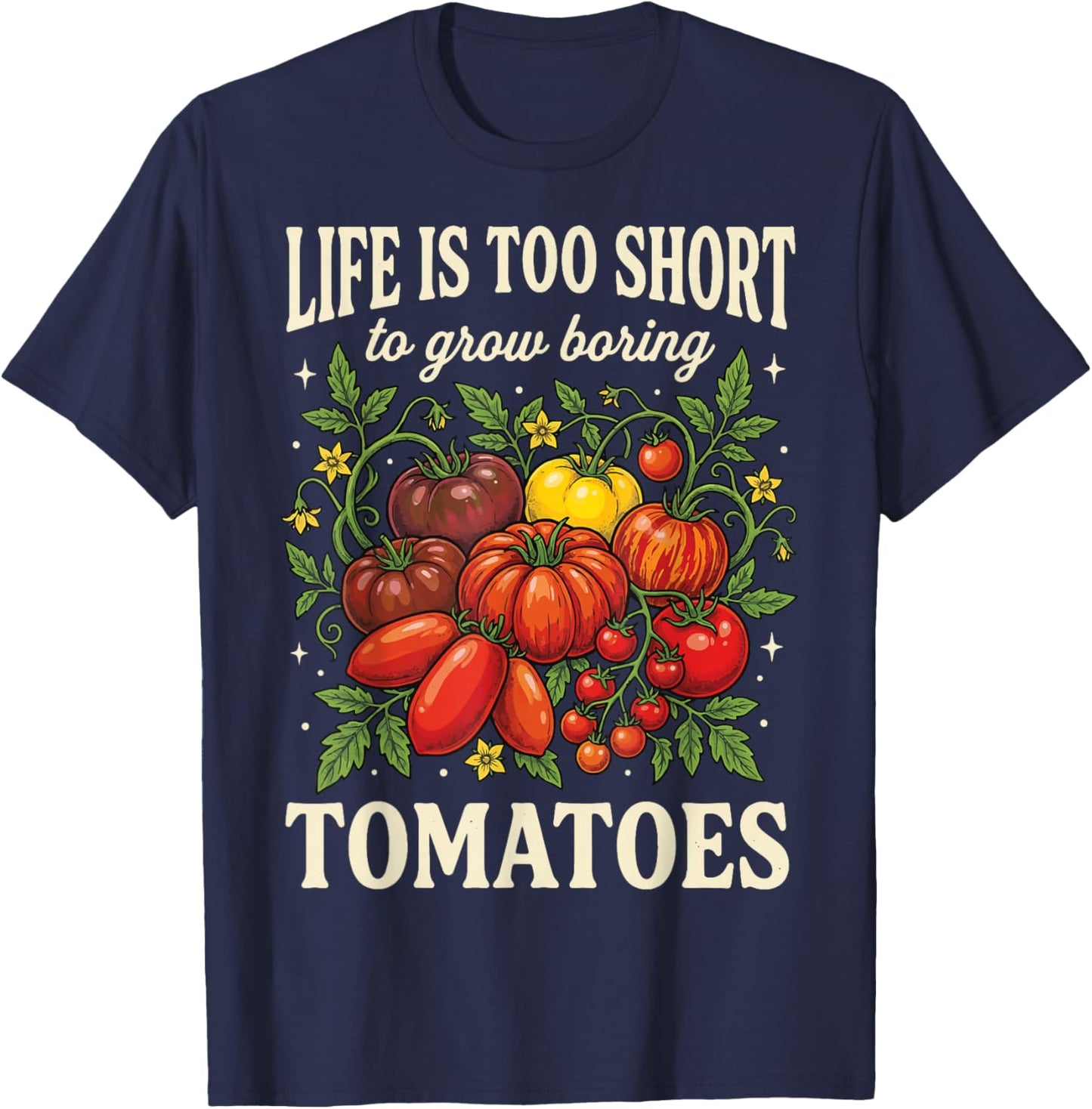 Life is Too Short to Grow Boring Tomatoes T-Shirt - T-Shirt | Navy