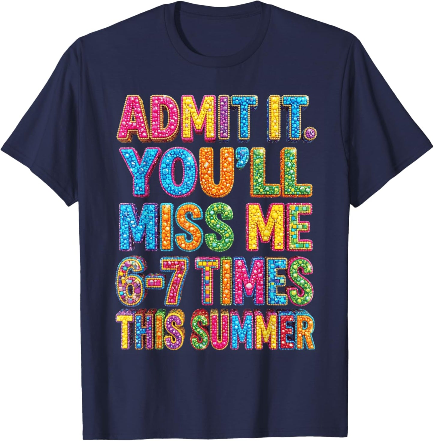 Admit It You'll Miss Me 67 Funny Last Day of School Teacher T-Shirt - T-Shirt | Navy