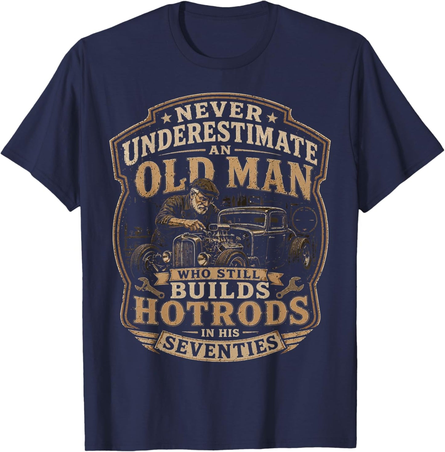 Never Underestimate an Old Man Who Still Builds Hot Rods T-Shirt - T-Shirt | Navy